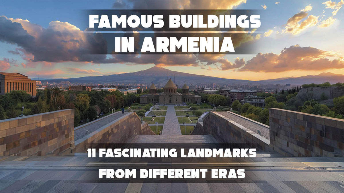 Famous Buildings In Armenia: 11 Fascinating Landmarks