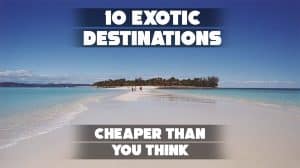 10 Exotic Destinations Cheaper Than You Think