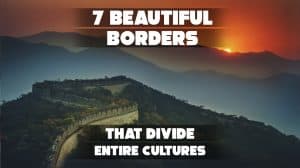 7 Beautiful Borders That Divide Entire Cultures