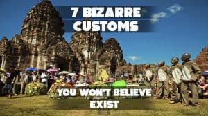 7 Bizarre Customs You Won’t Believe Exist