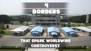 4 Borders That Spark Worldwide Controversy