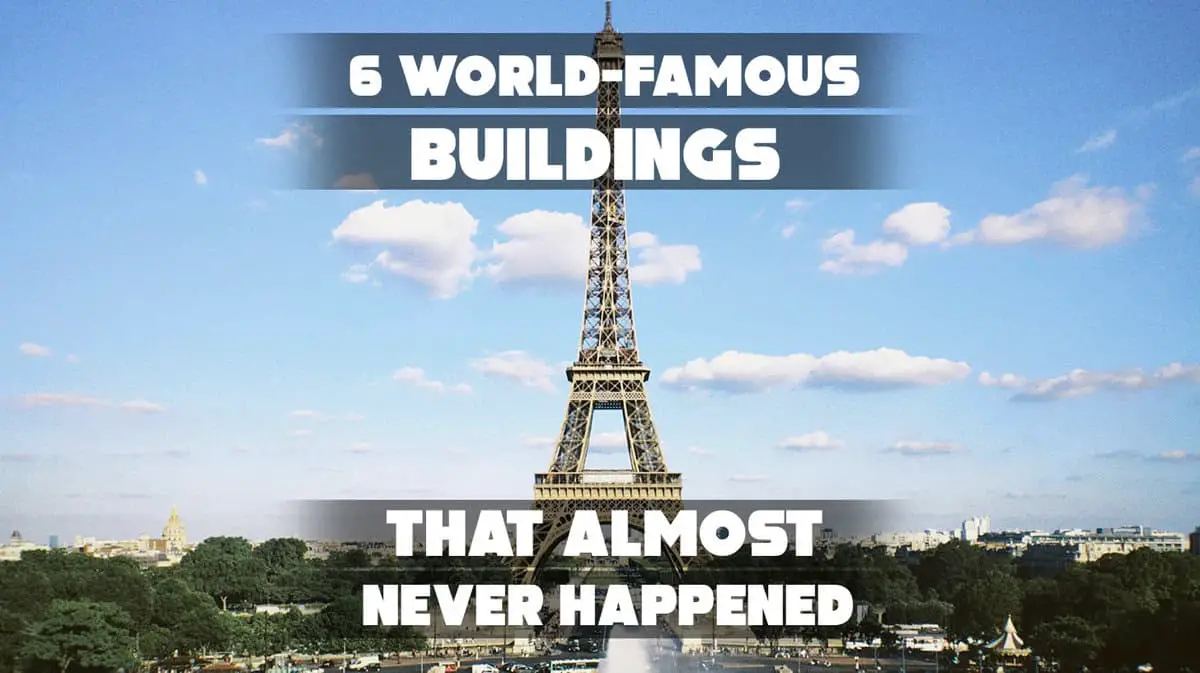 6 World-Famous Buildings That Almost Never Happened