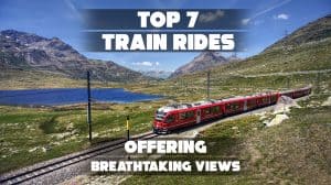 Top 7 Train Rides Offering Breathtaking Views