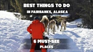 Best Things To Do in Fairbanks, Alaska