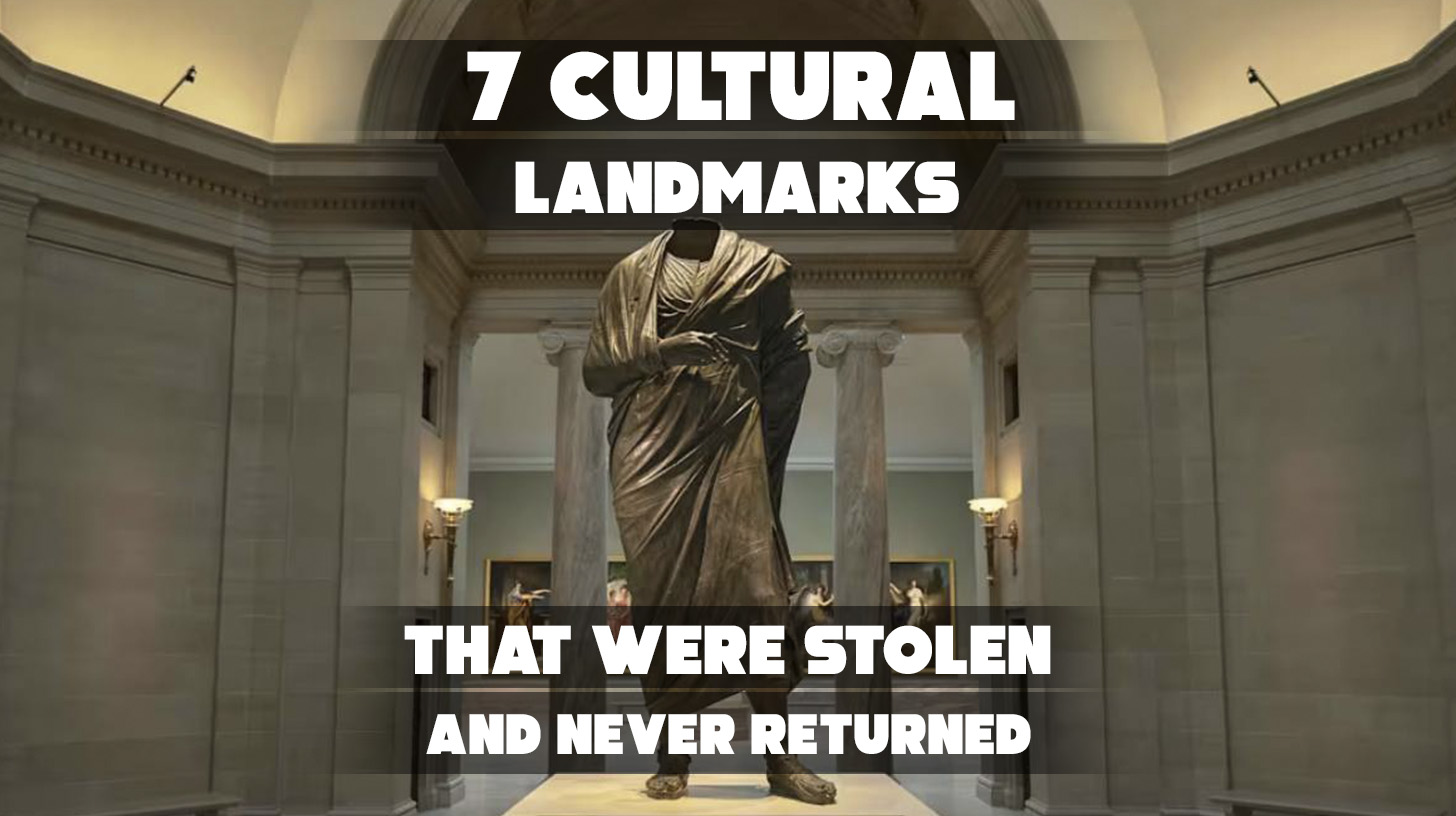 7 Cultural Landmarks That Were Stolen and Never Returned