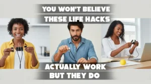 You Won’t Believe These Life Hacks Actually Work