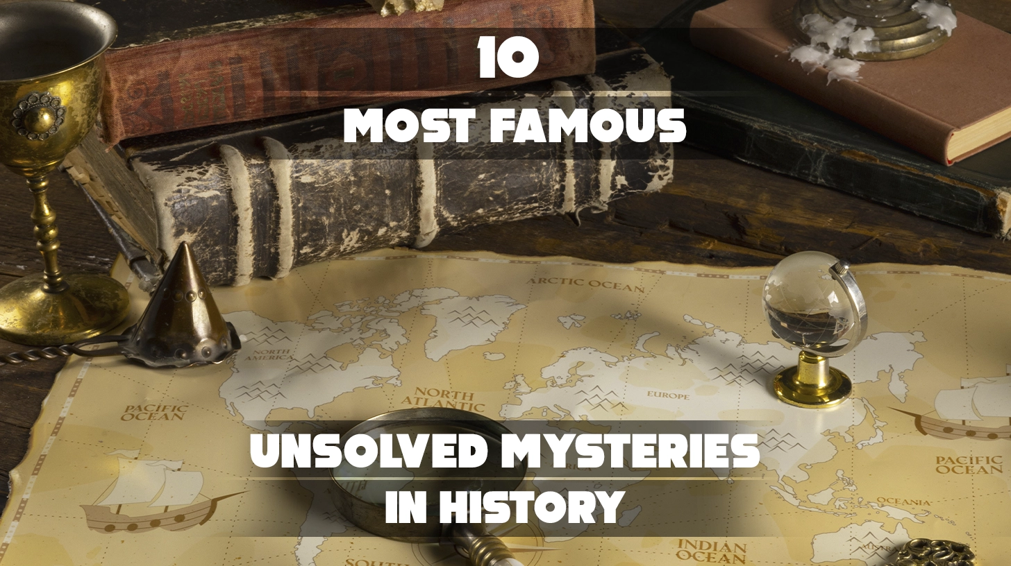 10 Most Famous Unsolved Mysteries in History