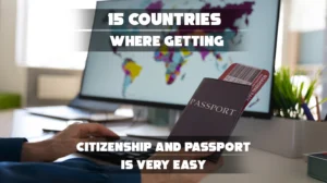 15 Countries Where Getting Citizenship and Passport is Very Easy