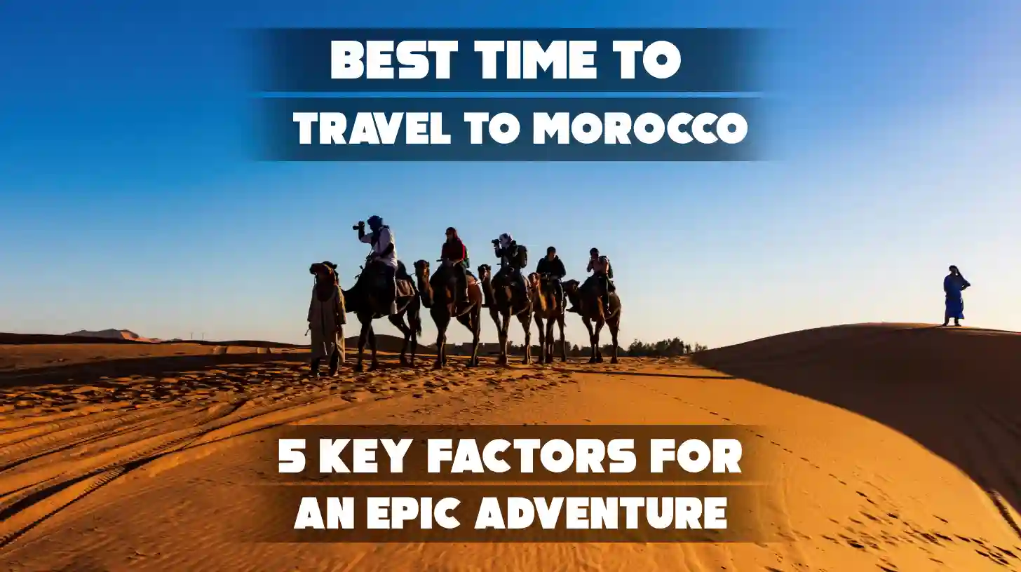 Best Time to Travel to Morocco: 5 Key Factors for an Epic Adventure