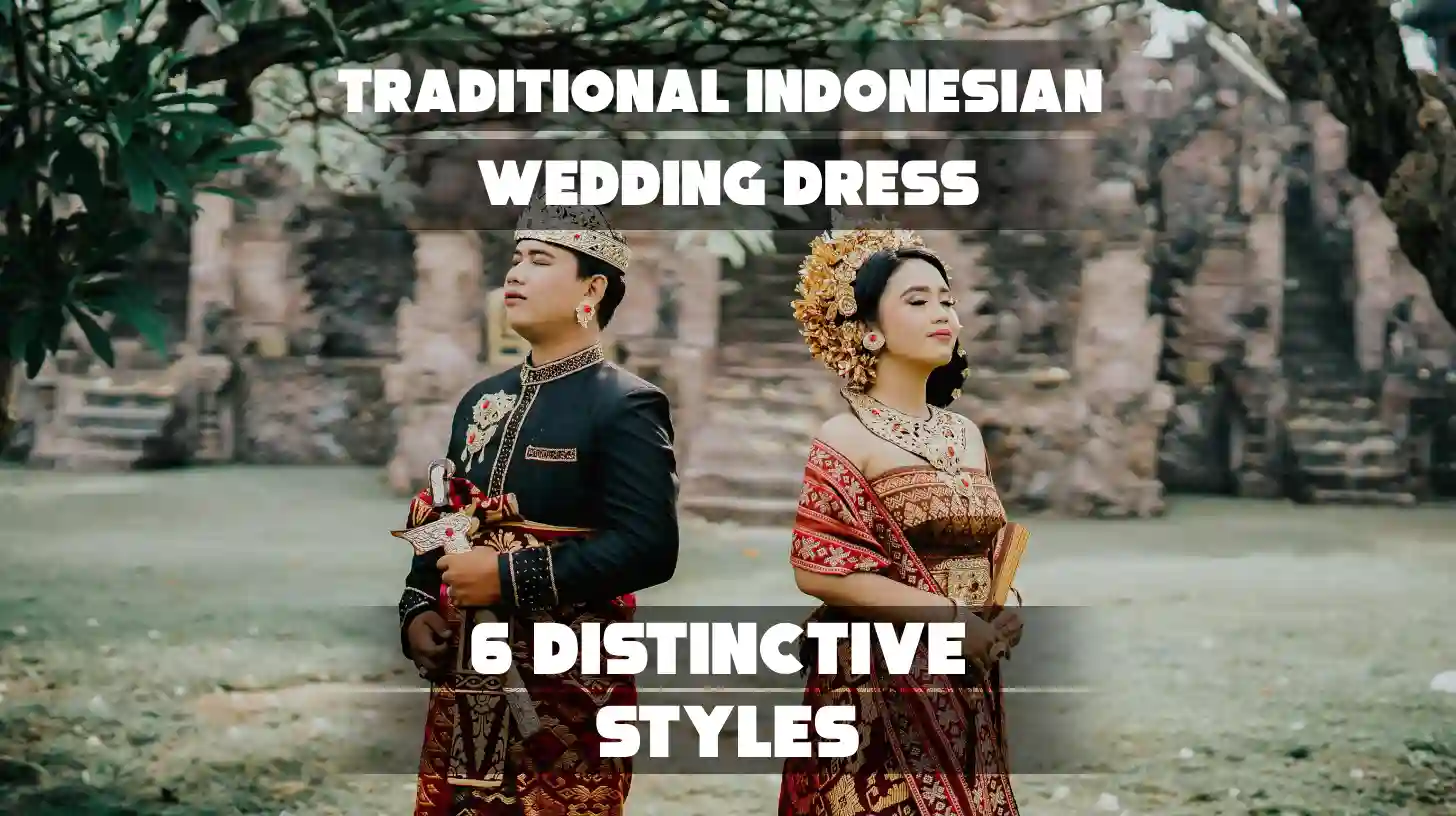 Traditional Indonesian Wedding Dress: 6 Distinctive Styles