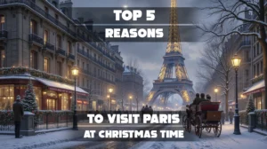 Top 5 Reasons to Visit Paris at Christmas Time