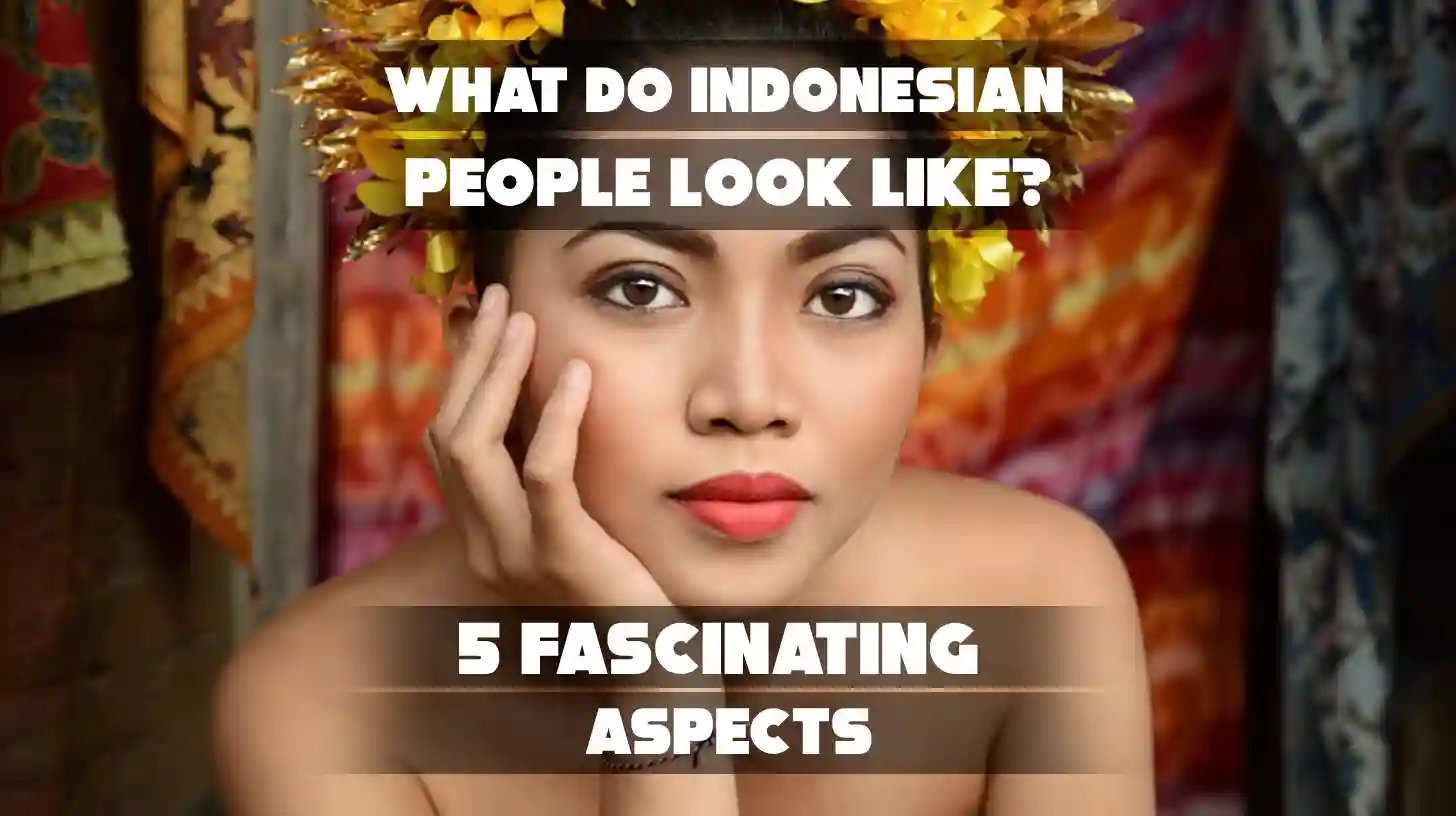 What do Indonesian people look like: 5 Fascinating Aspects.