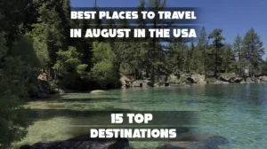 Best Places to Travel in August in the USA: 15 Top Destinations