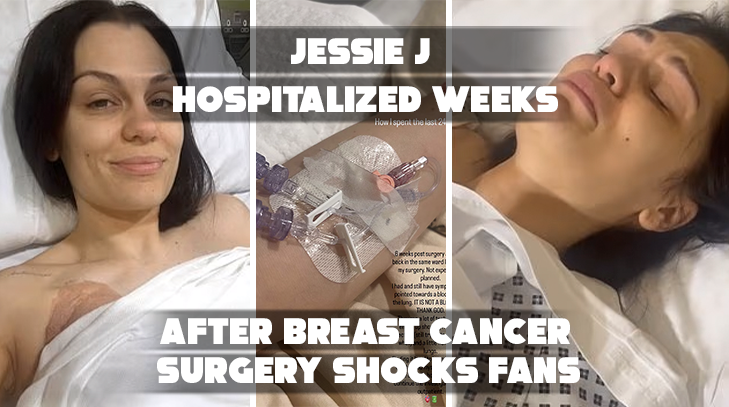 Jessie J Hospitalized Weeks After Breast Cancer Surgery Shocks Fans