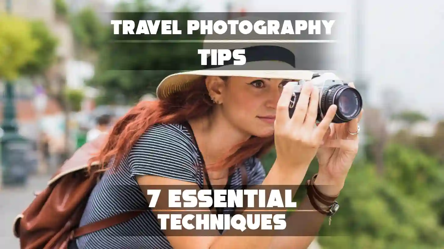 Travel Photography Tips: 7 Essential Techniques