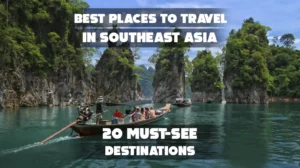 Best Places to Travel in Southeast Asia: 20 Must-See Destinations
