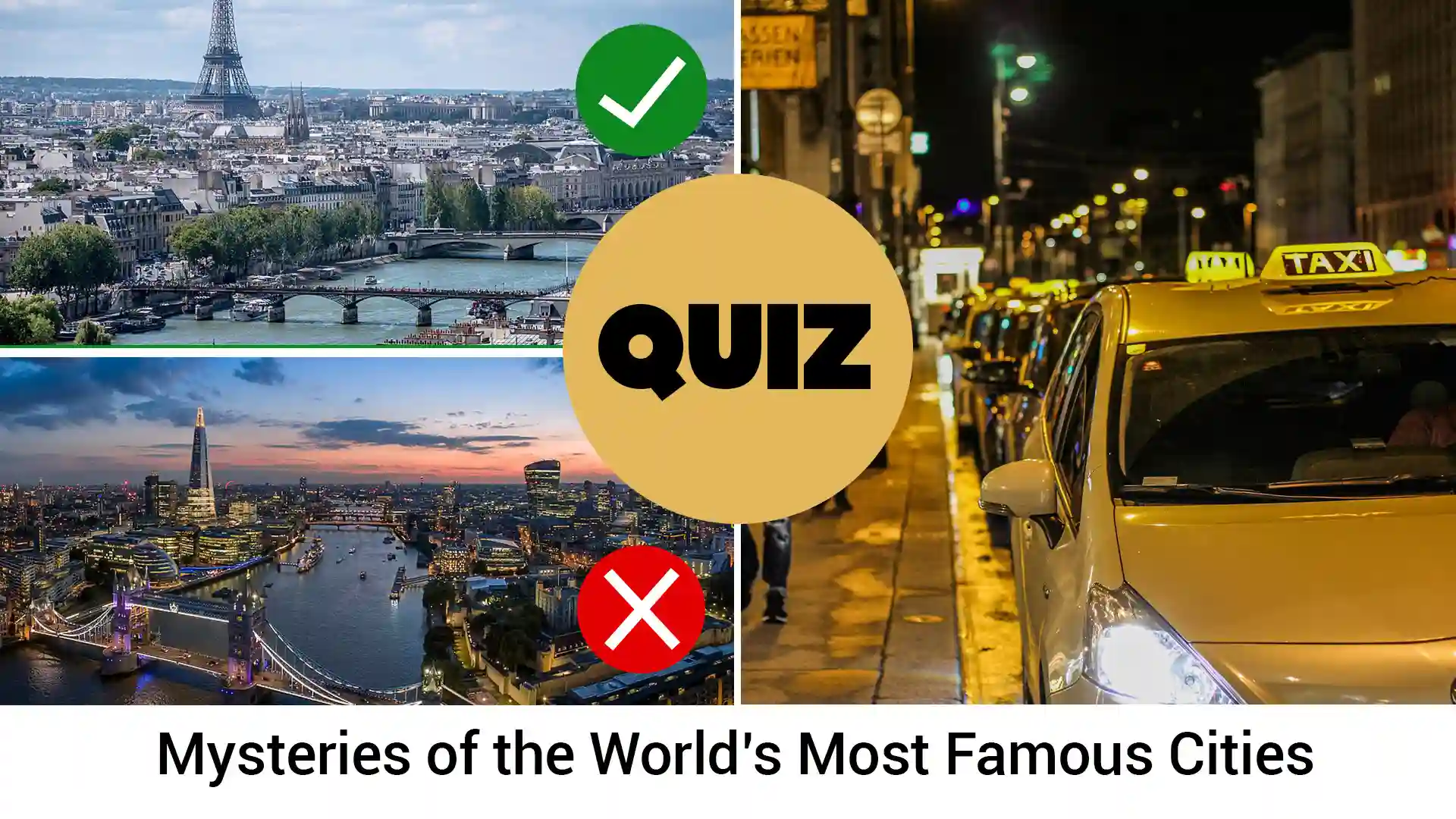 Mysteries of the World's Most Famous Cities" with Paris skyline (✓), London at dusk (❌), night taxi, and bold QUIZ text. Mysteries of the World's Most Famous Cities" with Paris skyline (✓), London at dusk (❌), night taxi, and bold QUIZ text.