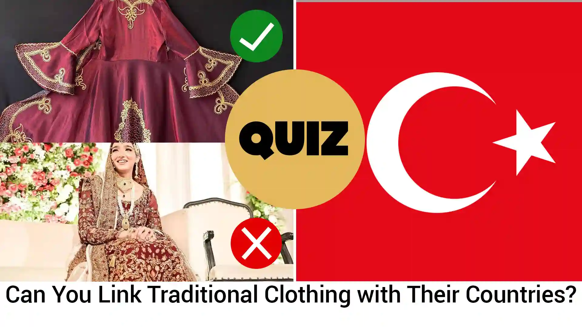 The upper image shows a traditional Turkish dress, which is a correct match for Turkey's flag. The lower image features a woman in a traditional South Asian bridal outfit (common in Pakistan or India), which is not Turkish, indicating an incorrect match.